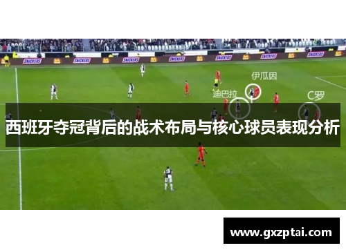 西班牙夺冠背后的战术布局与核心球员表现分析
