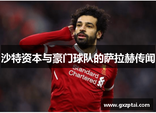 沙特资本与豪门球队的萨拉赫传闻
