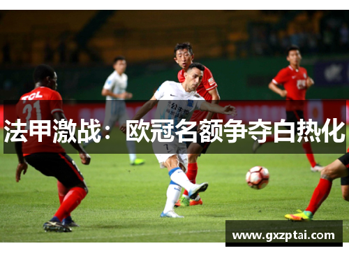 法甲激战：欧冠名额争夺白热化